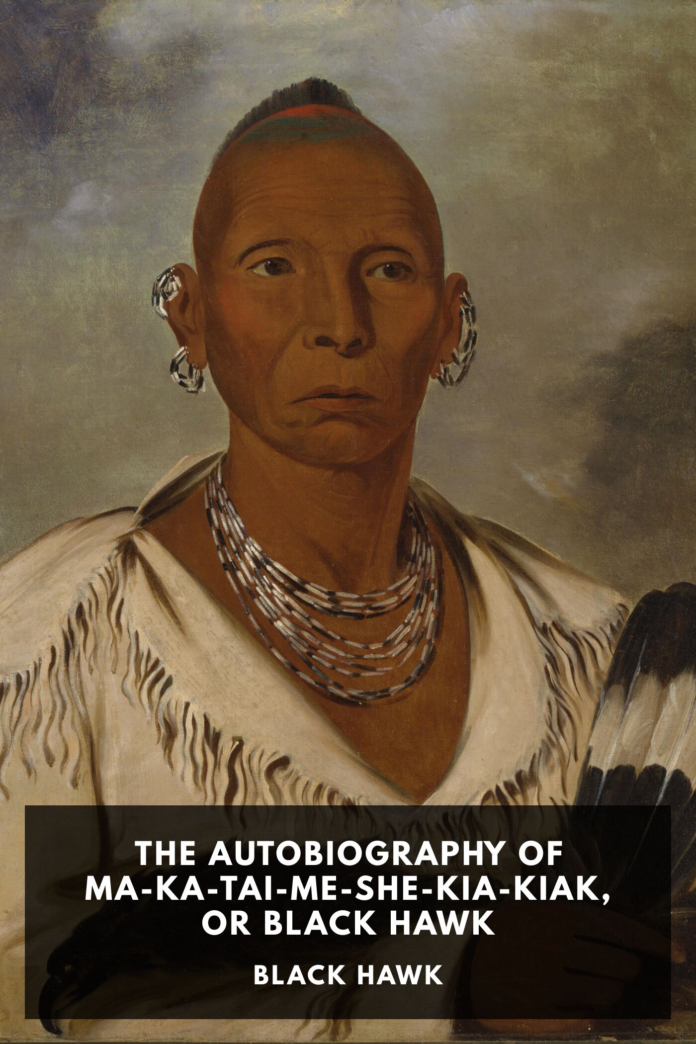 Autobiography of Ma-ka-tai-me-she-kia-kiak, or Black Hawk